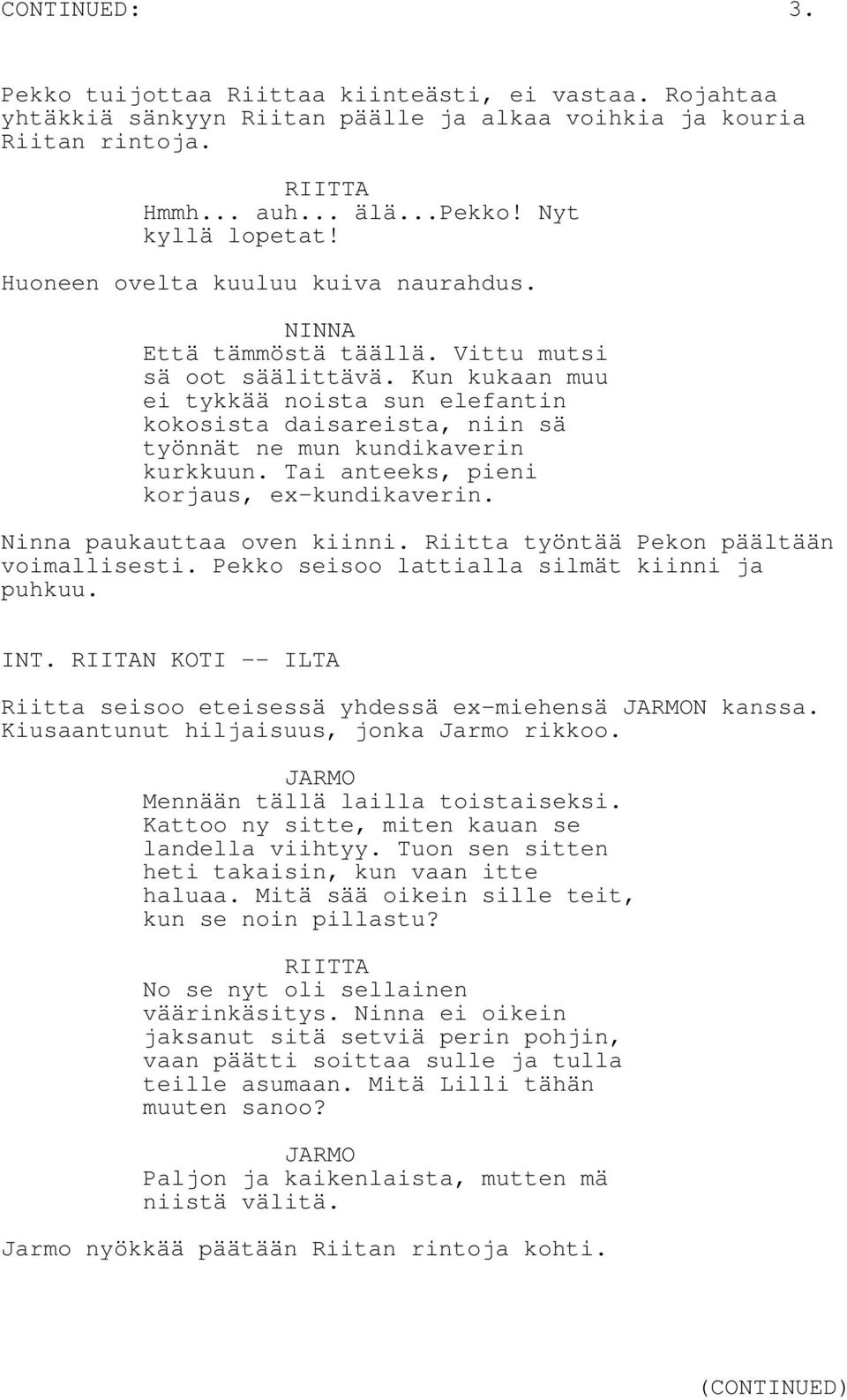 Kun kukaan muu ei tykkää noista sun elefantin kokosista daisareista, niin sä työnnät ne mun kundikaverin kurkkuun. Tai anteeks, pieni korjaus, ex-kundikaverin. Ninna paukauttaa oven kiinni.