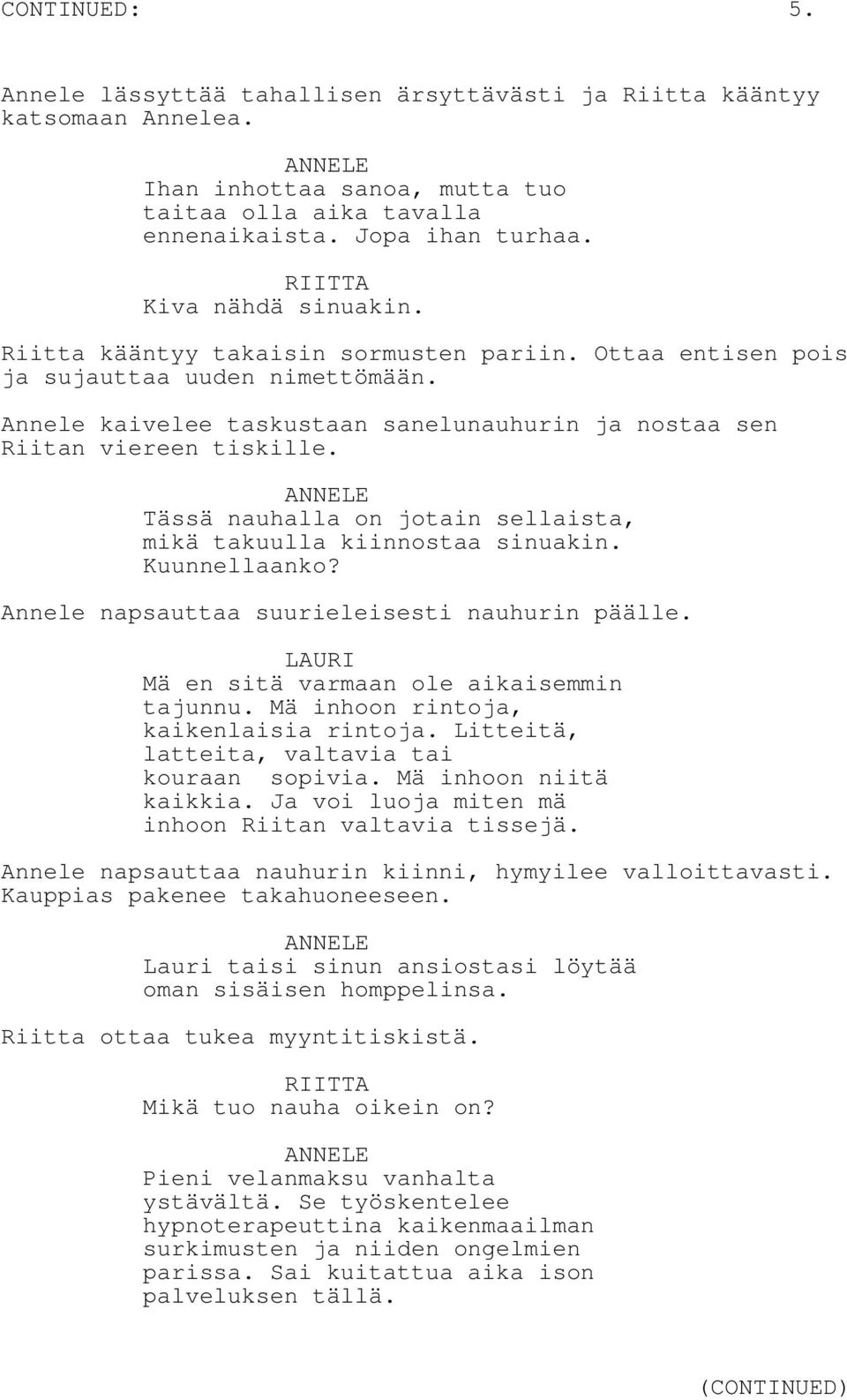 Tässä nauhalla on jotain sellaista, mikä takuulla kiinnostaa sinuakin. Kuunnellaanko? Annele napsauttaa suurieleisesti nauhurin päälle. LAURI Mä en sitä varmaan ole aikaisemmin tajunnu.