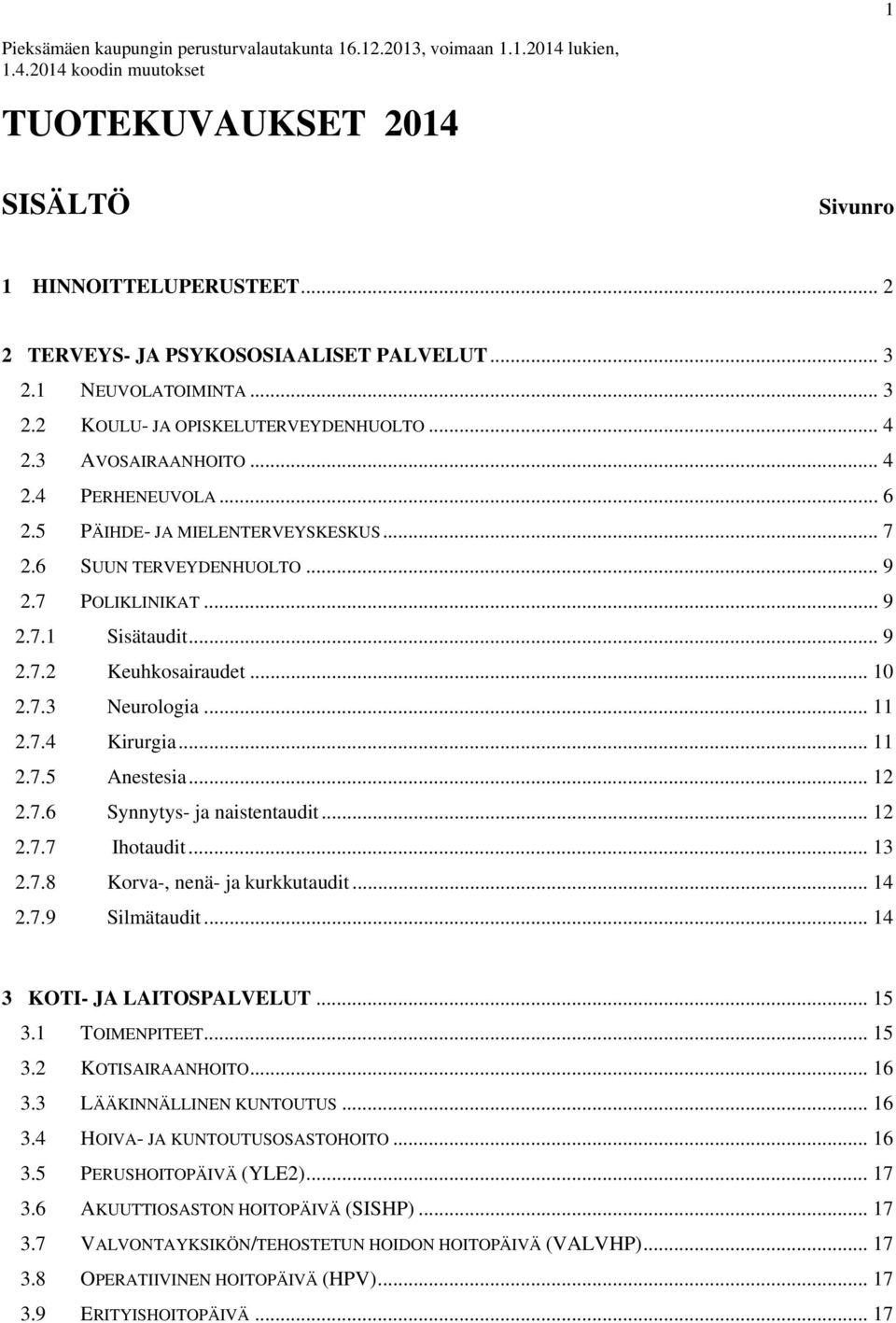 .. 7 2.6 SUUN TERVEYDENHUOLTO... 9 2.7 POLIKLINIKAT... 9 2.7.1 Sisätaudit... 9 2.7.2 Keuhkosairaudet... 10 2.7.3 Neurologia... 11 2.7.4 Kirurgia... 11 2.7.5 Anestesia... 12 2.7.6 Synnytys- ja naistentaudit.