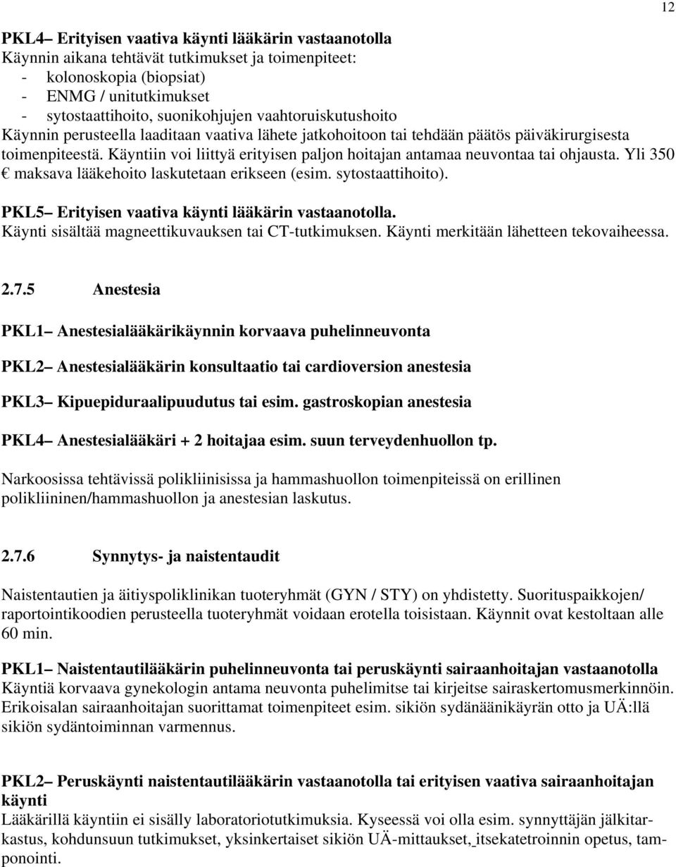 Käyntiin voi liittyä erityisen paljon hoitajan antamaa neuvontaa tai ohjausta. Yli 350 maksava lääkehoito laskutetaan erikseen (esim. sytostaattihoito).