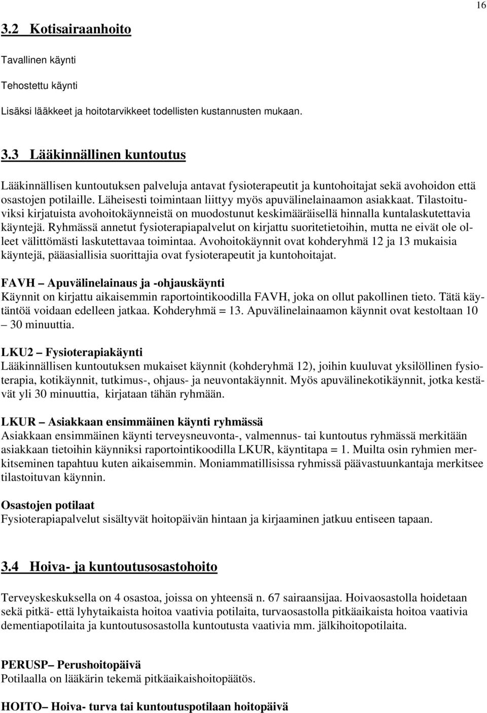 Ryhmässä annetut fysioterapiapalvelut on kirjattu suoritetietoihin, mutta ne eivät ole olleet välittömästi laskutettavaa toimintaa.