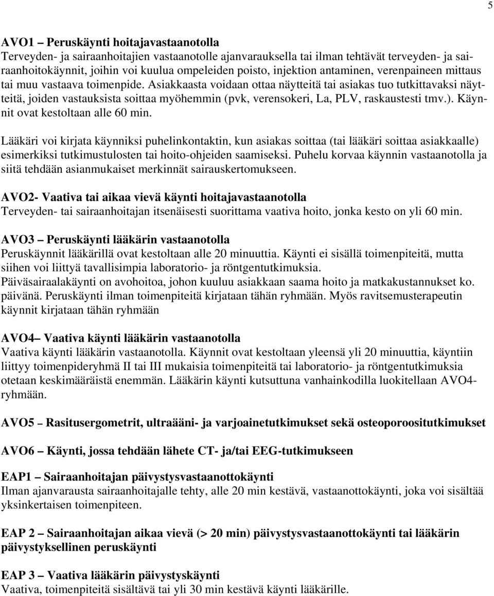 Asiakkaasta voidaan ottaa näytteitä tai asiakas tuo tutkittavaksi näytteitä, joiden vastauksista soittaa myöhemmin (pvk, verensokeri, La, PLV, raskaustesti tmv.). Käynnit ovat kestoltaan alle 60 min.