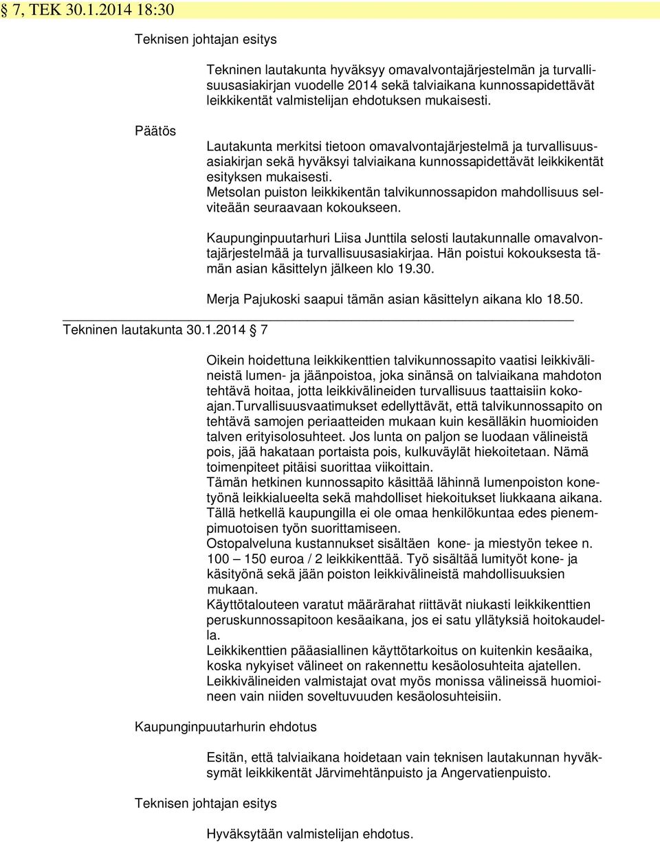 ehdotuksen mukaisesti. Päätös Lautakunta merkitsi tietoon omavalvontajärjestelmä ja turvallisuusasiakirjan sekä hyväksyi talviaikana kunnossapidettävät leikkikentät esityksen mukaisesti.