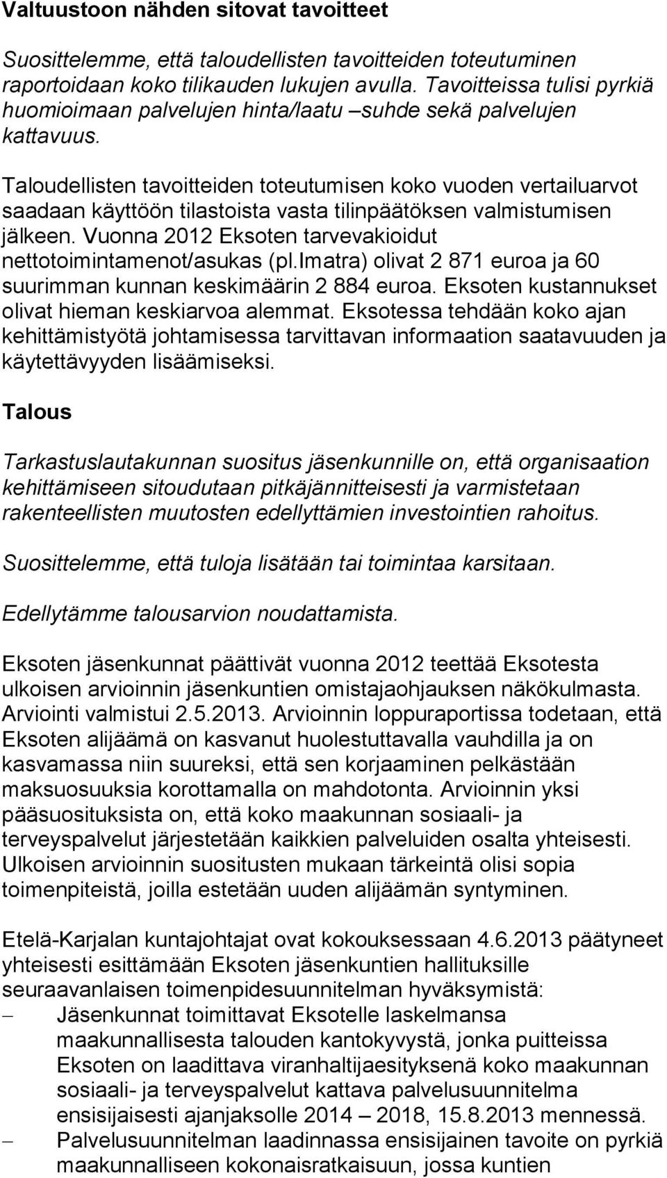 Taloudellisten tavoitteiden toteutumisen koko vuoden vertailuarvot saadaan käyttöön tilastoista vasta tilinpäätöksen valmistumisen jälkeen.