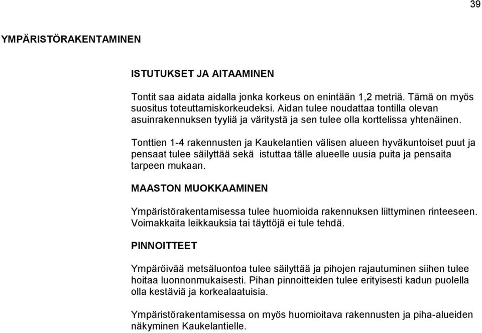 Tonttien 1-4 rakennusten ja Kaukelantien välisen alueen hyväkuntoiset puut ja pensaat tulee säilyttää sekä istuttaa tälle alueelle uusia puita ja pensaita tarpeen mukaan.