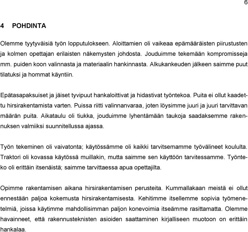 Puita ei ollut kaadettu hirsirakentamista varten. Puissa riitti valinnanvaraa, joten löysimme juuri ja juuri tarvittavan määrän puita.