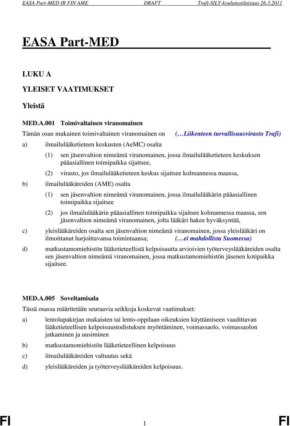 kolmannessa maassa, b) ilmailulääkäreiden (AME) osalta (1) sen jäsenvaltion nimeämä viranomainen, jossa ilmailulääkärin pääasiallinen toimipaikka sijaitsee (2) jos ilmailulääkärin pääasiallinen