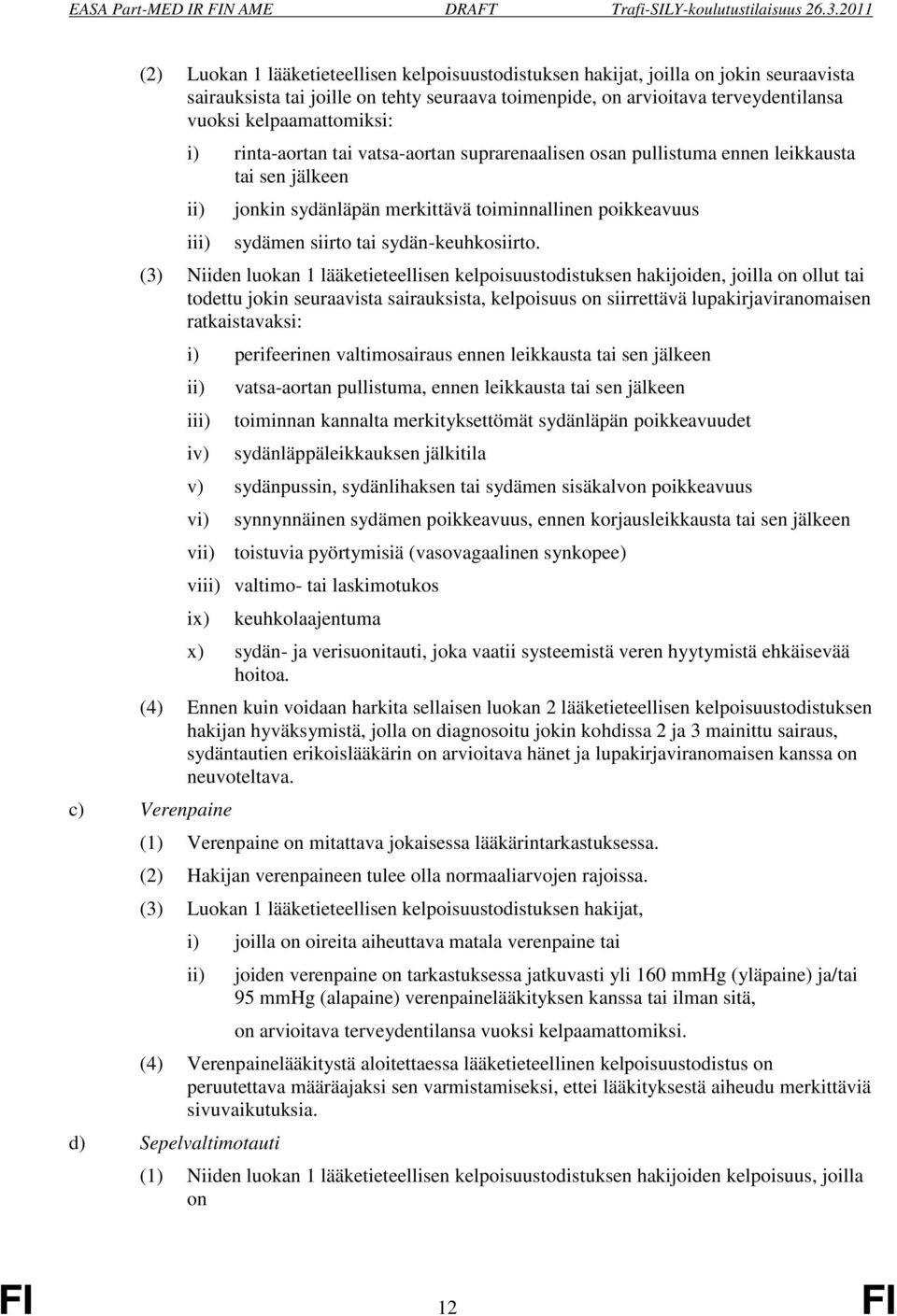 (3) Niiden luokan 1 lääketieteellisen kelpoisuustodistuksen hakijoiden, joilla on ollut tai todettu jokin seuraavista sairauksista, kelpoisuus on siirrettävä lupakirjaviranomaisen ratkaistavaksi: i)