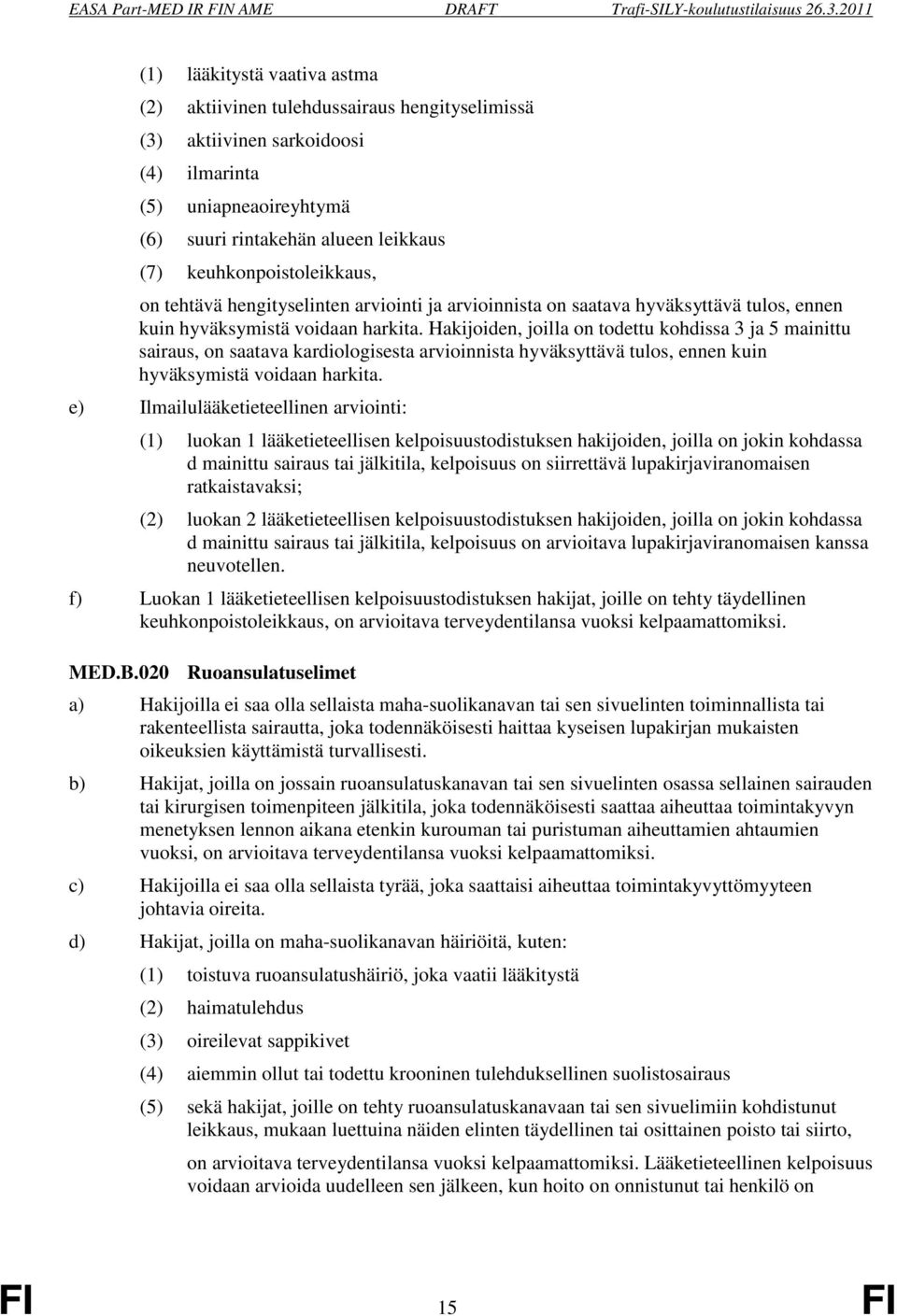 Hakijoiden, joilla on todettu kohdissa 3 ja 5 mainittu sairaus, on saatava kardiologisesta arvioinnista hyväksyttävä tulos, ennen kuin hyväksymistä voidaan harkita.