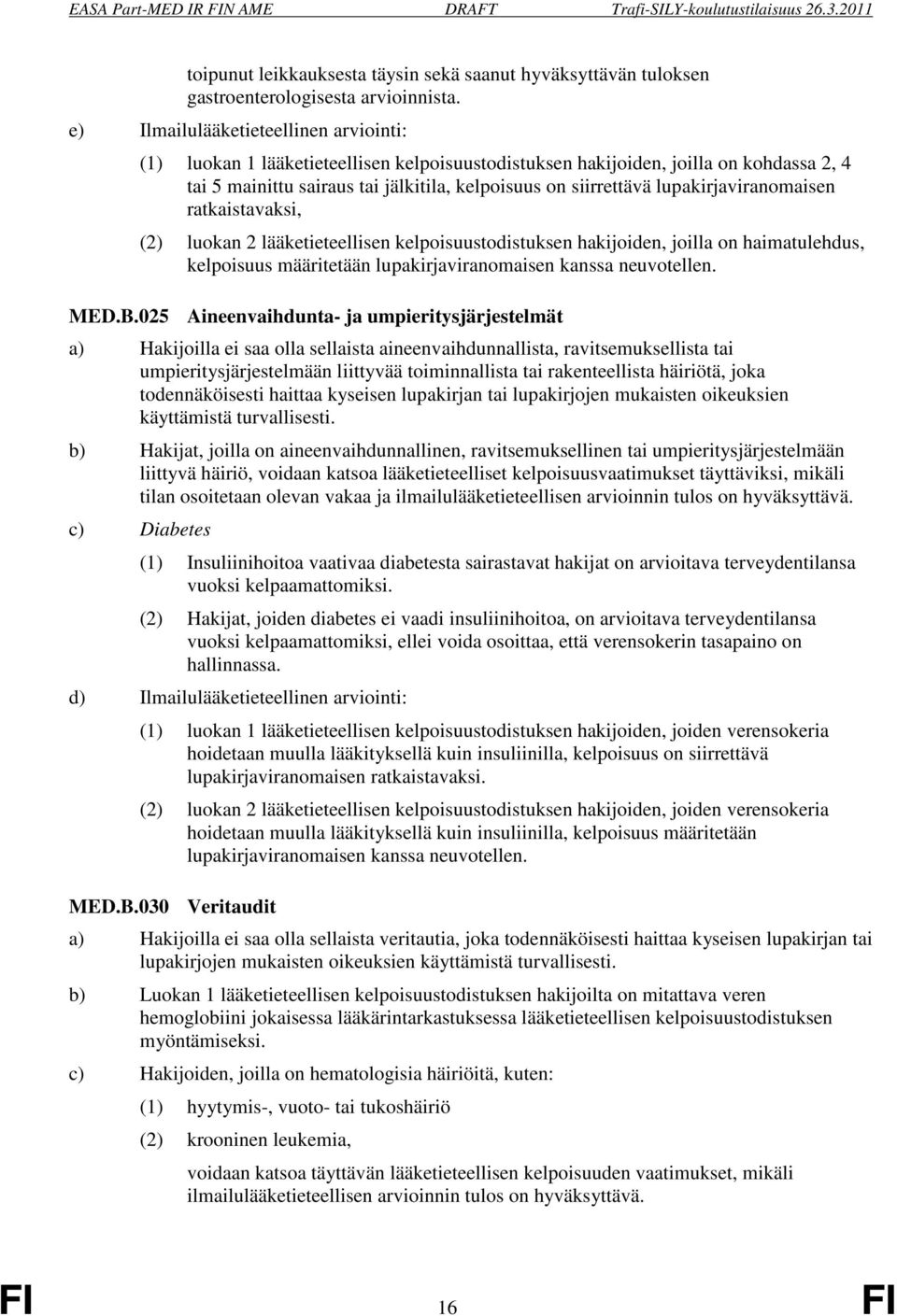 lupakirjaviranomaisen ratkaistavaksi, (2) luokan 2 lääketieteellisen kelpoisuustodistuksen hakijoiden, joilla on haimatulehdus, kelpoisuus määritetään lupakirjaviranomaisen kanssa neuvotellen. MED.B.