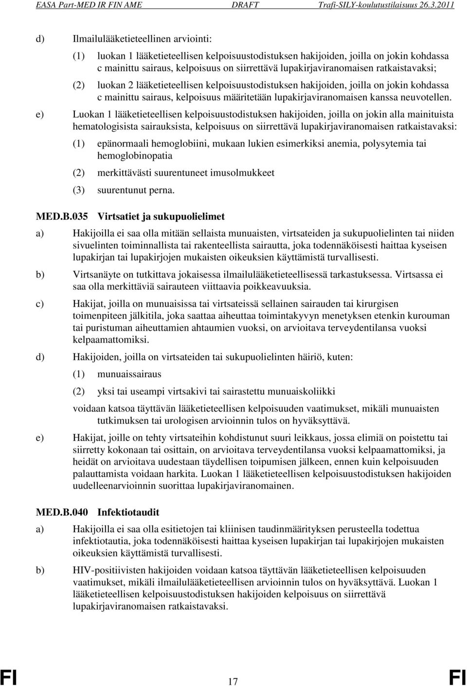 e) Luokan 1 lääketieteellisen kelpoisuustodistuksen hakijoiden, joilla on jokin alla mainituista hematologisista sairauksista, kelpoisuus on siirrettävä lupakirjaviranomaisen ratkaistavaksi: (1)