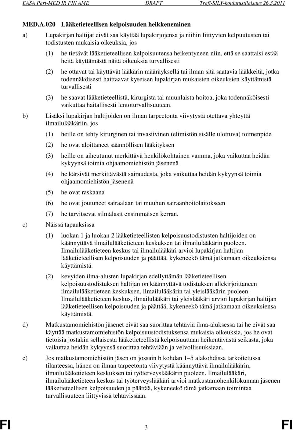 lääketieteellisen kelpoisuutensa heikentyneen niin, että se saattaisi estää heitä käyttämästä näitä oikeuksia turvallisesti (2) he ottavat tai käyttävät lääkärin määräyksellä tai ilman sitä saatavia