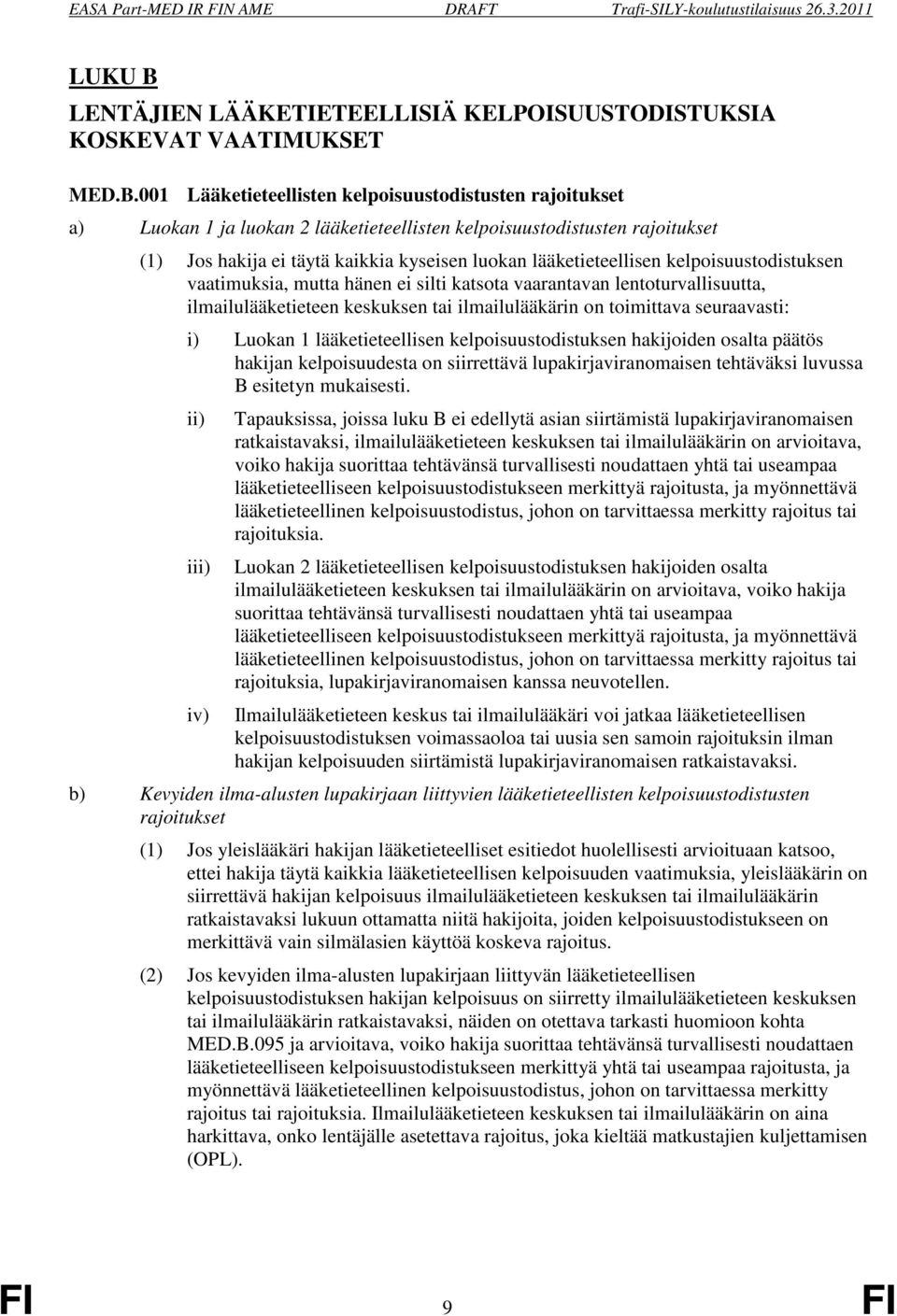 001 Lääketieteellisten kelpoisuustodistusten rajoitukset a) Luokan 1 ja luokan 2 lääketieteellisten kelpoisuustodistusten rajoitukset (1) Jos hakija ei täytä kaikkia kyseisen luokan lääketieteellisen