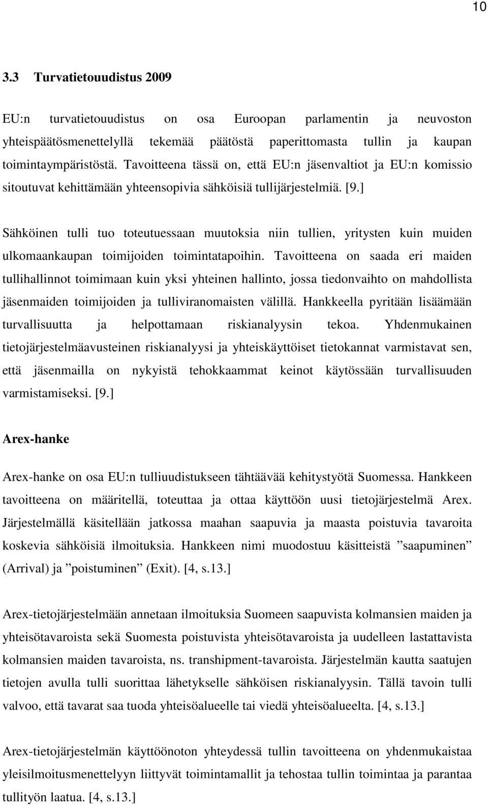 ] Sähköinen tulli tuo toteutuessaan muutoksia niin tullien, yritysten kuin muiden ulkomaankaupan toimijoiden toimintatapoihin.