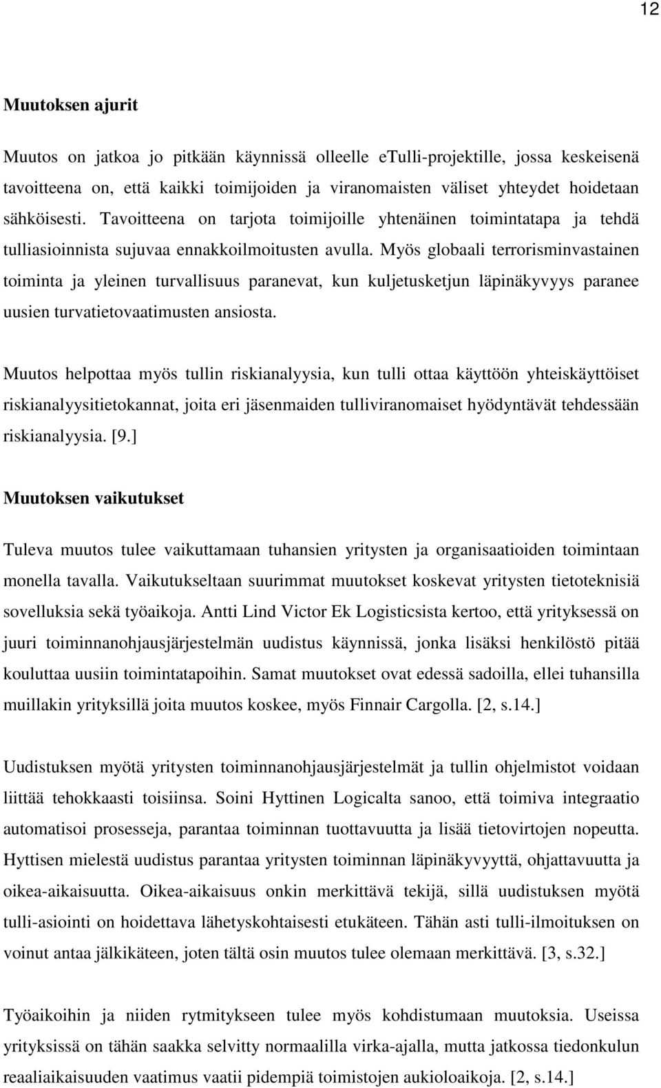 Myös globaali terrorisminvastainen toiminta ja yleinen turvallisuus paranevat, kun kuljetusketjun läpinäkyvyys paranee uusien turvatietovaatimusten ansiosta.