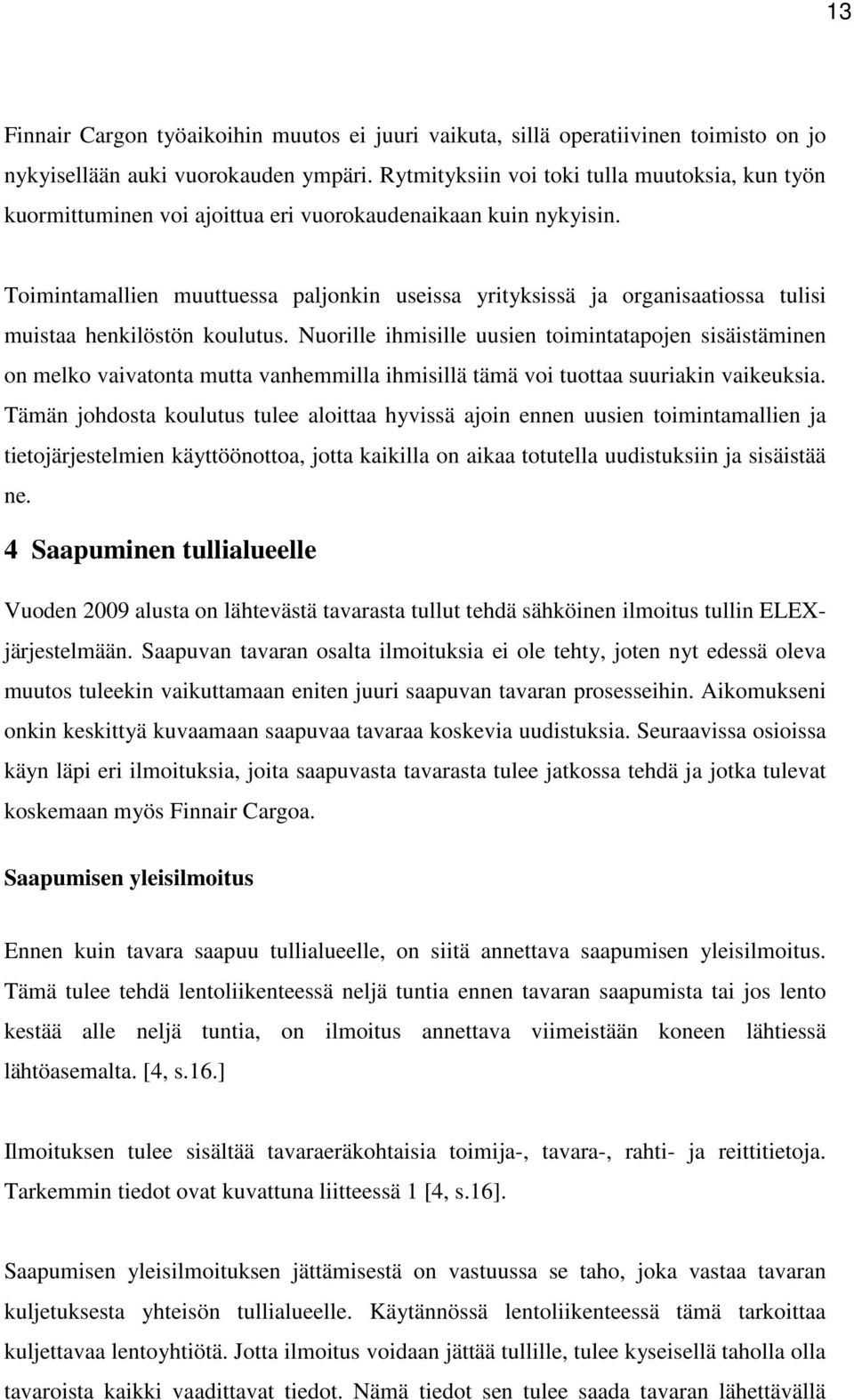 Toimintamallien muuttuessa paljonkin useissa yrityksissä ja organisaatiossa tulisi muistaa henkilöstön koulutus.