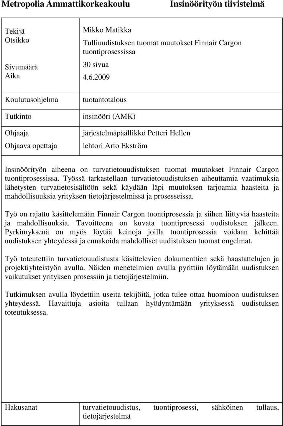 2009 tuotantotalous insinööri (AMK) järjestelmäpäällikkö Petteri Hellen lehtori Arto Ekström Insinöörityön aiheena on turvatietouudistuksen tuomat muutokset Finnair Cargon tuontiprosessissa.