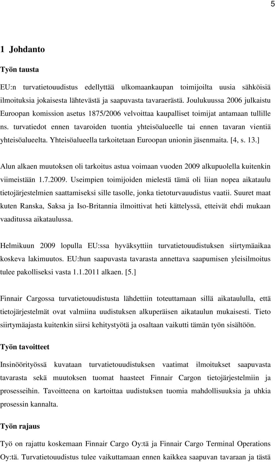 turvatiedot ennen tavaroiden tuontia yhteisöalueelle tai ennen tavaran vientiä yhteisöalueelta. Yhteisöalueella tarkoitetaan Euroopan unionin jäsenmaita. [4, s. 13.