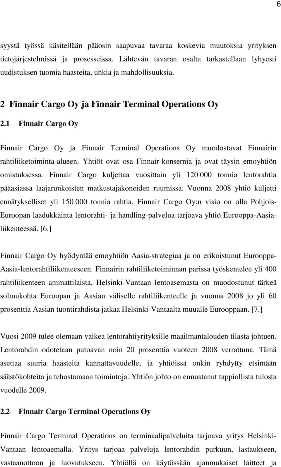 1 Finnair Cargo Oy Finnair Cargo Oy ja Finnair Terminal Operations Oy muodostavat Finnairin rahtiliiketoiminta-alueen. Yhtiöt ovat osa Finnair-konsernia ja ovat täysin emoyhtiön omistuksessa.