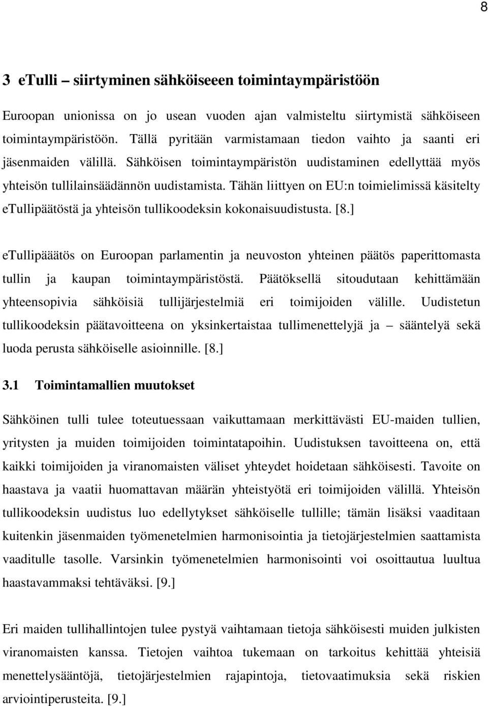 Tähän liittyen on EU:n toimielimissä käsitelty etullipäätöstä ja yhteisön tullikoodeksin kokonaisuudistusta. [8.