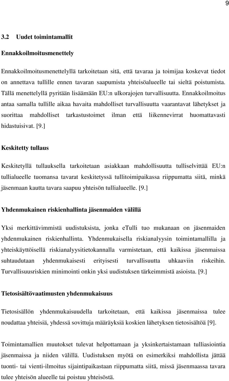 Ennakkoilmoitus antaa samalla tullille aikaa havaita mahdolliset turvallisuutta vaarantavat lähetykset ja suorittaa mahdolliset tarkastustoimet ilman että liikennevirrat huomattavasti hidastuisivat.