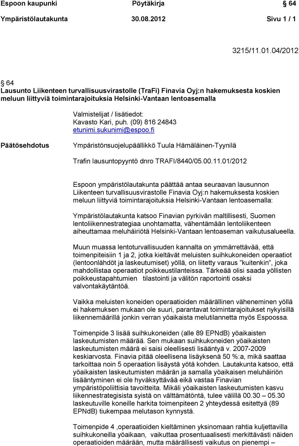04/2012 64 Lausunto Liikenteen turvallisuusvirastolle (TraFi) Finavia Oyj:n hakemuksesta koskien meluun liittyviä toimintarajoituksia Helsinki-Vantaan lentoasemalla Valmistelijat / lisätiedot: