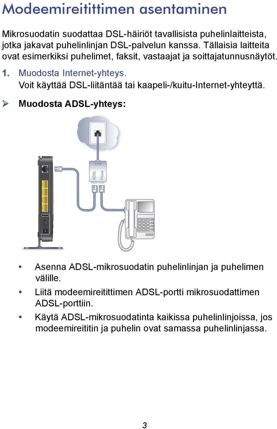 Voit käyttää DSL-liitäntää tai kaapeli-/kuitu-internet-yhteyttä.