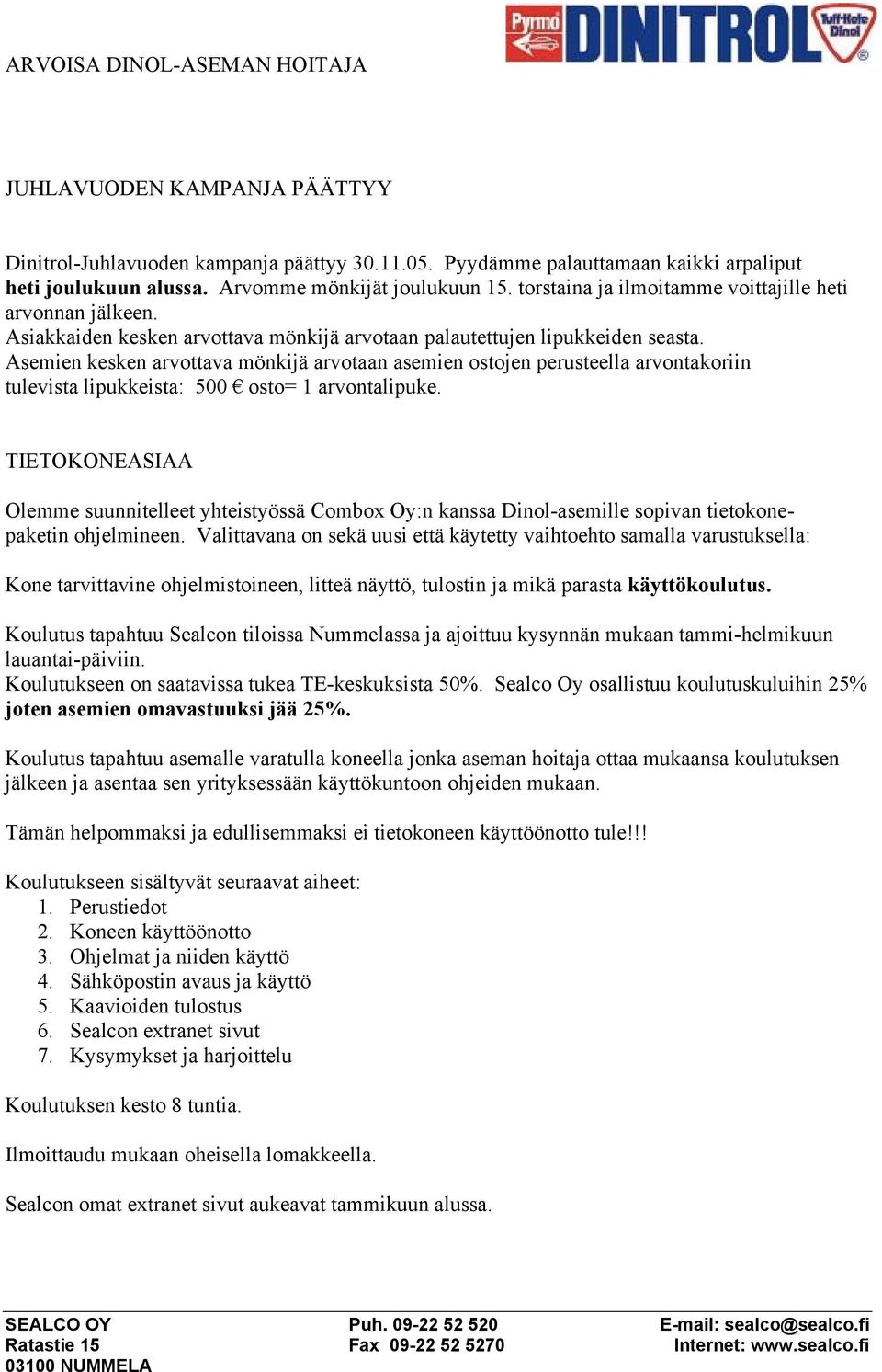 Asemien kesken arvottava mönkijä arvotaan asemien ostojen perusteella arvontakoriin tulevista lipukkeista: 500 osto= 1 arvontalipuke.