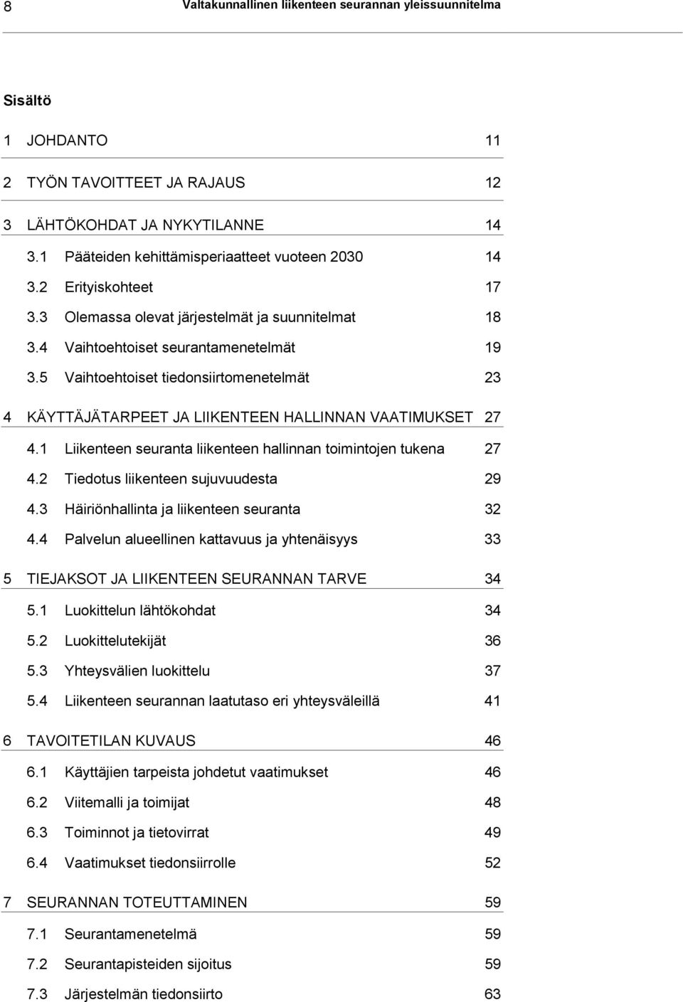 5 Vaihtoehtoiset tiedonsiirtomenetelmät 23 4 KÄYTTÄJÄTARPEET JA LIIKENTEEN HALLINNAN VAATIMUKSET 27 4.1 Liikenteen seuranta liikenteen hallinnan toimintojen tukena 27 4.