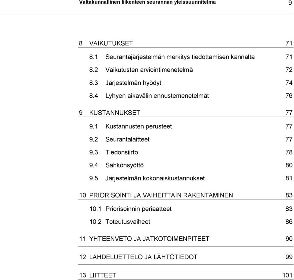 1 Kustannusten perusteet 77 9.2 Seurantalaitteet 77 9.3 Tiedonsiirto 78 9.4 Sähkönsyöttö 80 9.