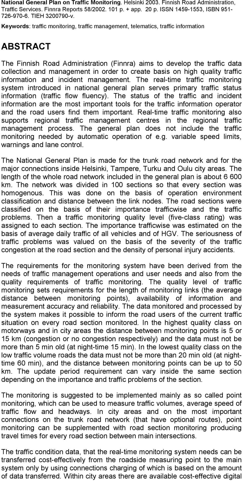 Keywords: traffic monitoring, traffic management, telematics, traffic information ABSTRACT The Finnish Road Administration (Finnra) aims to develop the traffic data collection and management in order