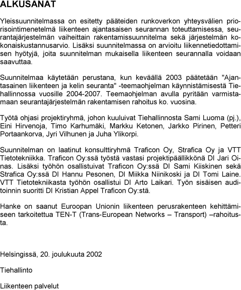 Lisäksi suunnitelmassa on arvioitu liikennetiedottamisen hyötyjä, joita suunnitelman mukaisella liikenteen seurannalla voidaan saavuttaa.