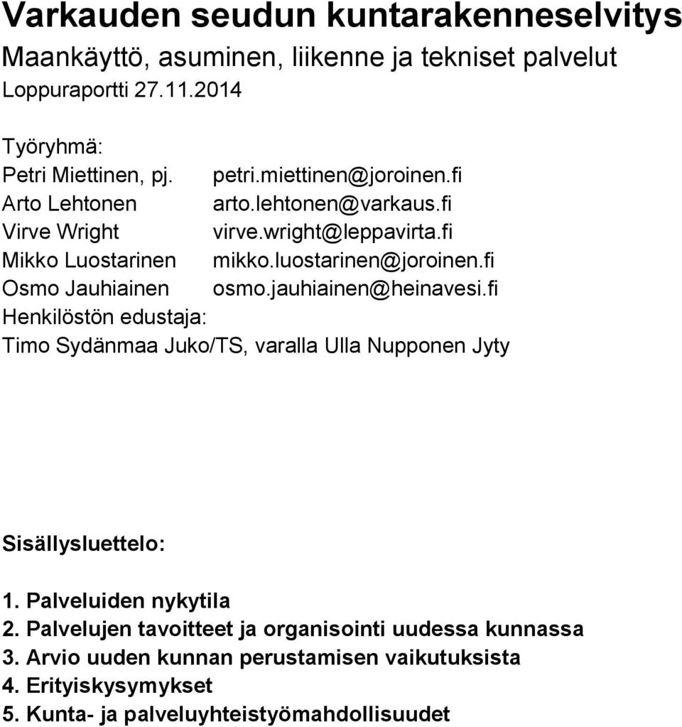 fi Osmo Jauhiainen osmo.jauhiainen@heinavesi.fi Henkilöstön edustaja: Timo Sydänmaa Juko/TS, varalla Ulla Nupponen Jyty Sisällysluettelo: 1.