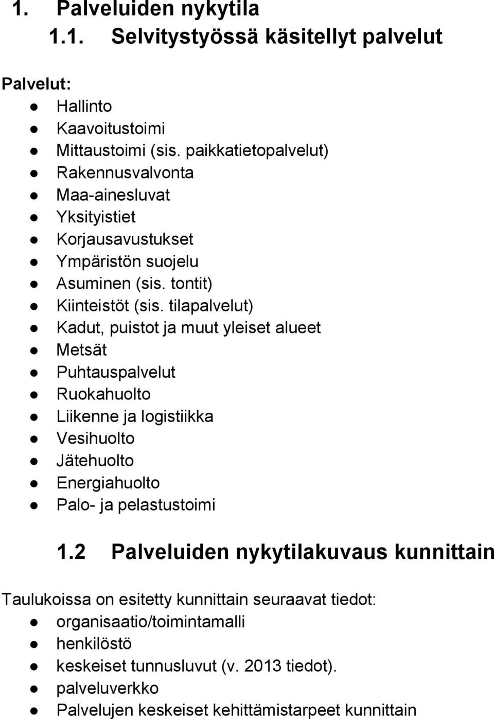 tilapalvelut) Kadut, puistot ja muut yleiset alueet Metsät Puhtauspalvelut Ruokahuolto Liikenne ja logistiikka Vesihuolto Jätehuolto Energiahuolto Palo- ja