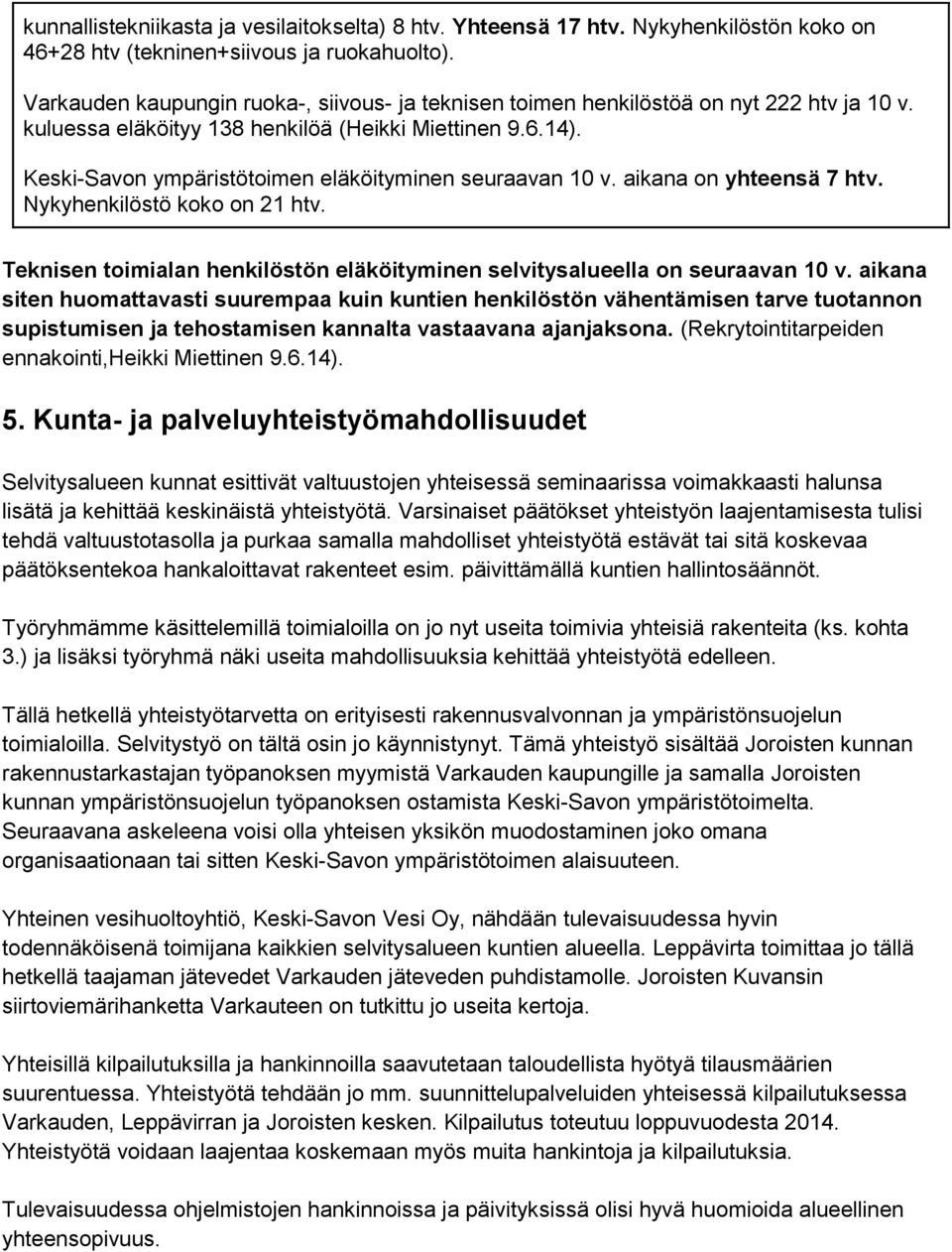 Keski-Savon ympäristötoimen eläköityminen seuraavan 10 v. aikana on yhteensä 7 Nykyhenkilöstö koko on 21 Teknisen toimialan henkilöstön eläköityminen selvitysalueella on seuraavan 10 v.