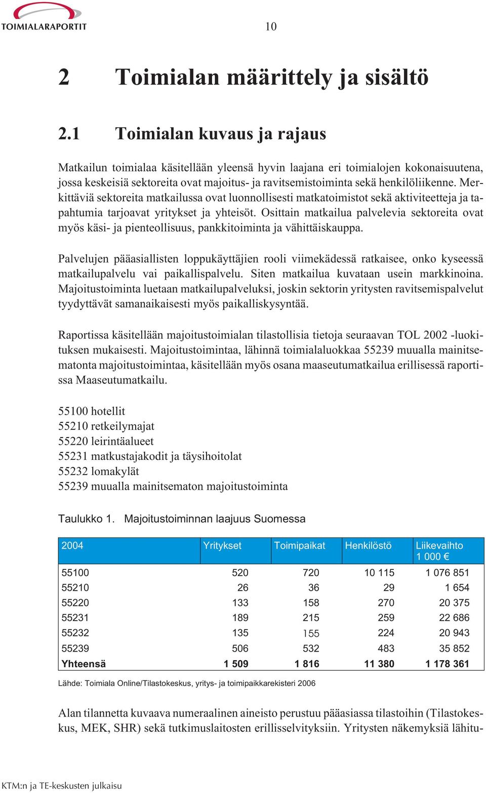 Merkittäviä sektoreita matkailussa ovat luonnollisesti matkatoimistot sekä aktiviteetteja ja tapahtumia tarjoavat yritykset ja yhteisöt.