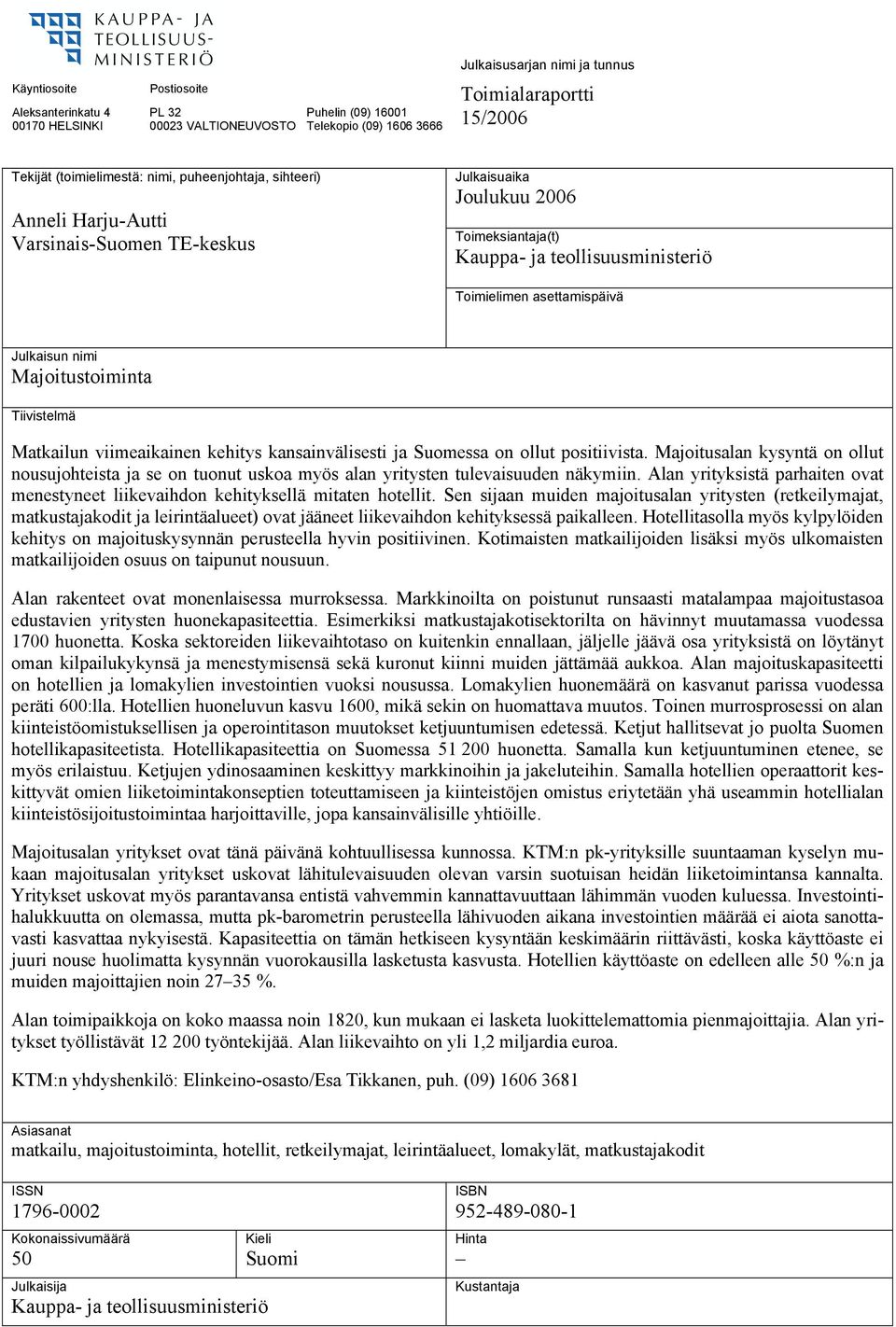 Julkaisun nimi Majoitustoiminta Tiivistelmä Matkailun viimeaikainen kehitys kansainvälisesti ja Suomessa on ollut positiivista.