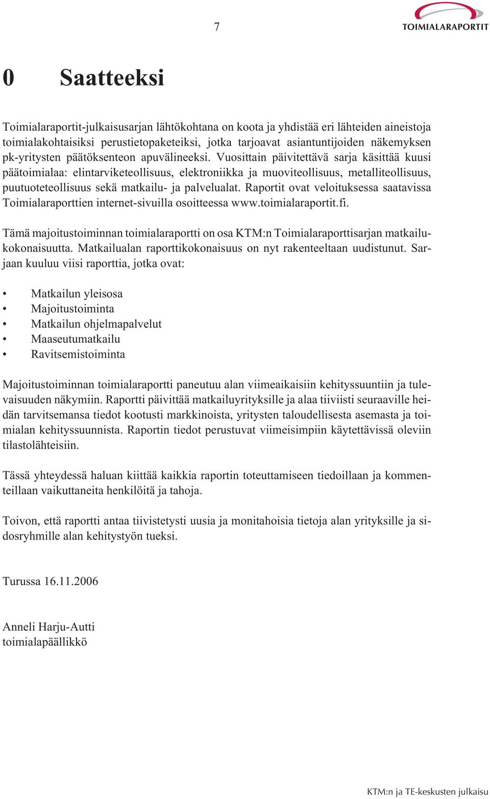 Vuosittain päivitettävä sarja käsittää kuusi päätoimialaa: elintarviketeollisuus, elektroniikka ja muoviteollisuus, metalliteollisuus, puutuoteteollisuus sekä matkailu- ja palvelualat.