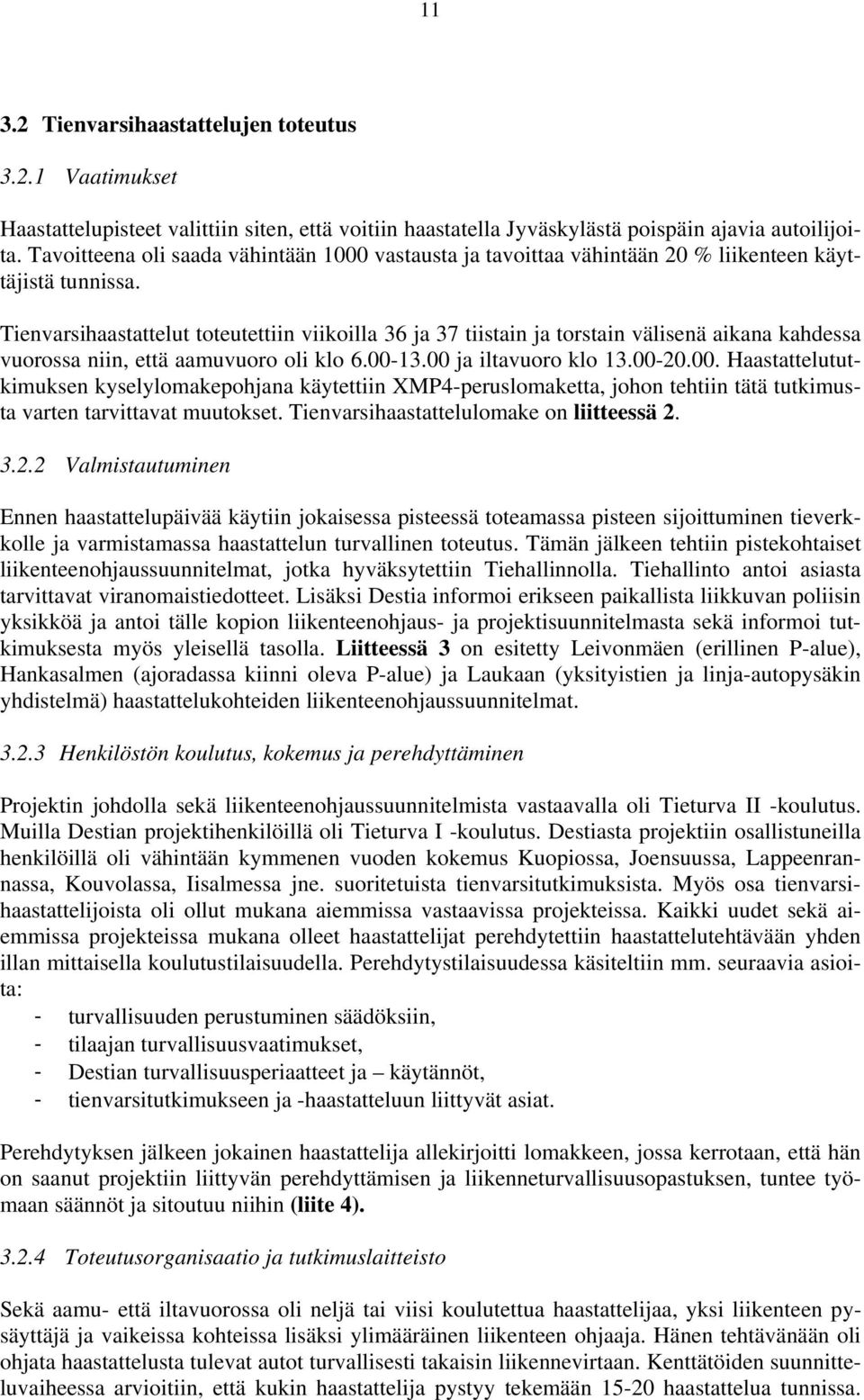 Tienvarsihaastattelut toteutettiin viikoilla 36 ja 37 tiistain ja torstain välisenä aikana kahdessa vuorossa niin, että aamuvuoro oli klo 6.-13. ja iltavuoro klo 13.-2.