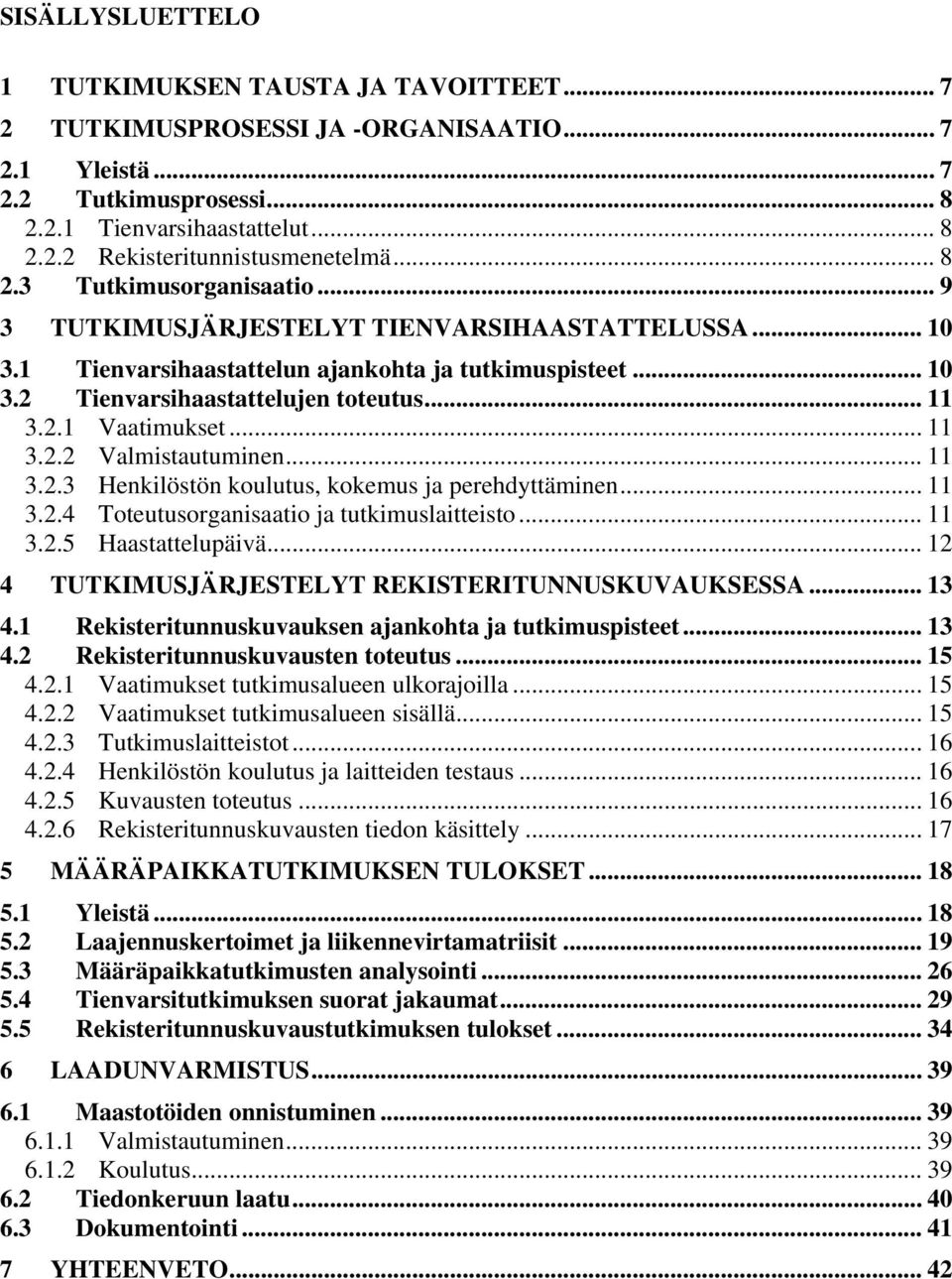 .. 11 3.2.2 Valmistautuminen... 11 3.2.3 Henkilöstön koulutus, kokemus ja perehdyttäminen... 11 3.2.4 Toteutusorganisaatio ja tutkimuslaitteisto... 11 3.2.5 Haastattelupäivä.