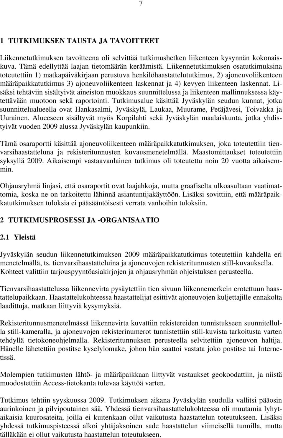 liikenteen laskennat. Lisäksi tehtäviin sisältyivät aineiston muokkaus suunnittelussa ja liikenteen mallinnuksessa käytettävään muotoon sekä raportointi.