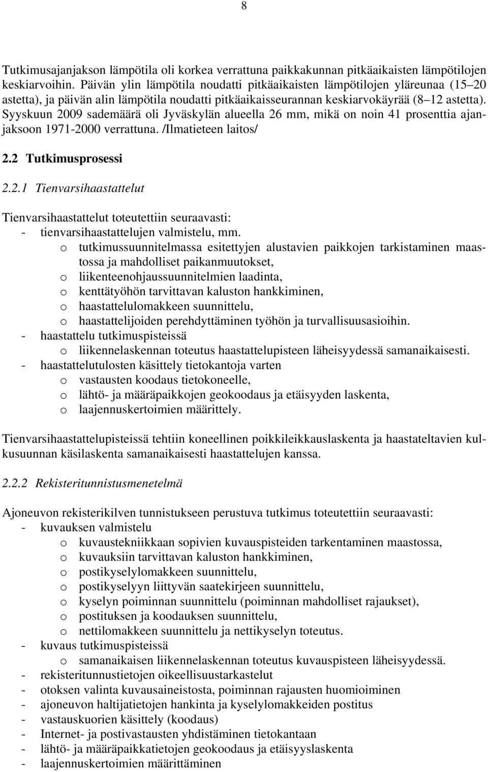 Syyskuun 29 sademäärä oli Jyväskylän alueella 26 mm, mikä on noin 41 prosenttia ajanjaksoon 1971-2 verrattuna. /Ilmatieteen laitos/ 2.2 Tutkimusprosessi 2.2.1 Tienvarsihaastattelut Tienvarsihaastattelut toteutettiin seuraavasti: - tienvarsihaastattelujen valmistelu, mm.