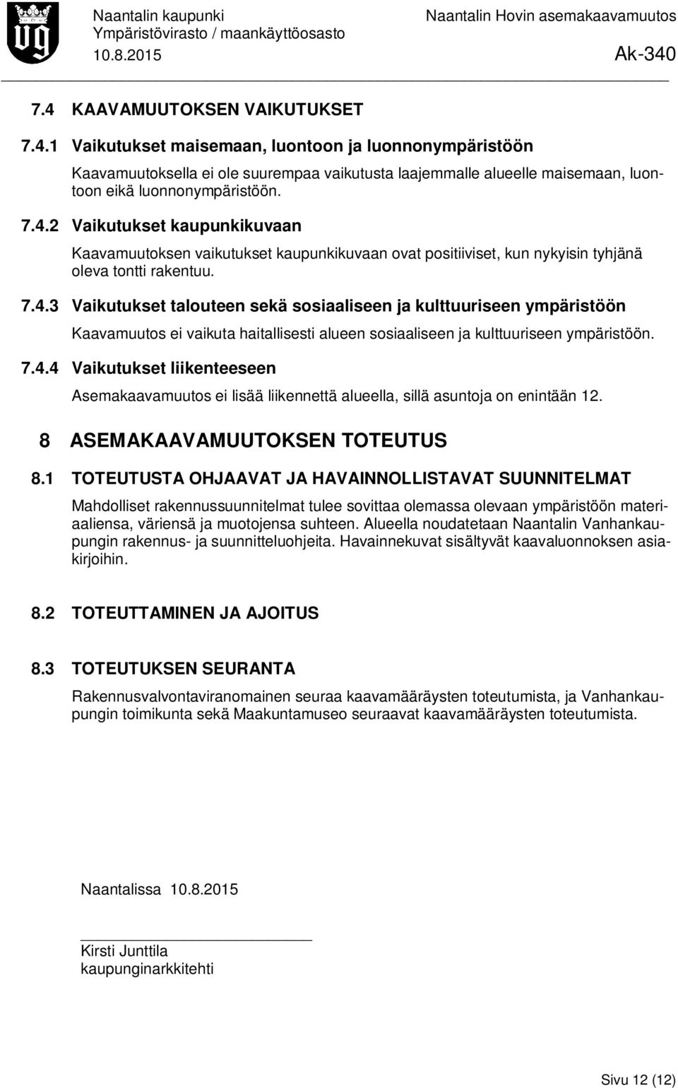 7.4.4 Vaikutukset liikenteeseen Asemakaavamuutos ei lisää liikennettä alueella, sillä asuntoja on enintään 12. 8 ASEMAKAAVAMUUTOKSEN TOTEUTUS 8.