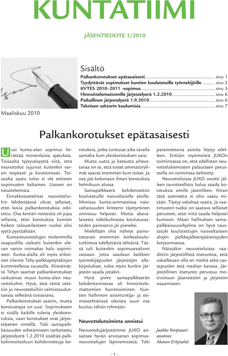 .. sivu 7 U Palkankorotukset epätasaisesti usi kunta-alan sopimus herättää monenlaisia ajatuksia. Toisaalta tyytyväisyyttä siitä, että neuvottelut sujuivat kuitenkin varsin nopeasti ja kivuttomasti.