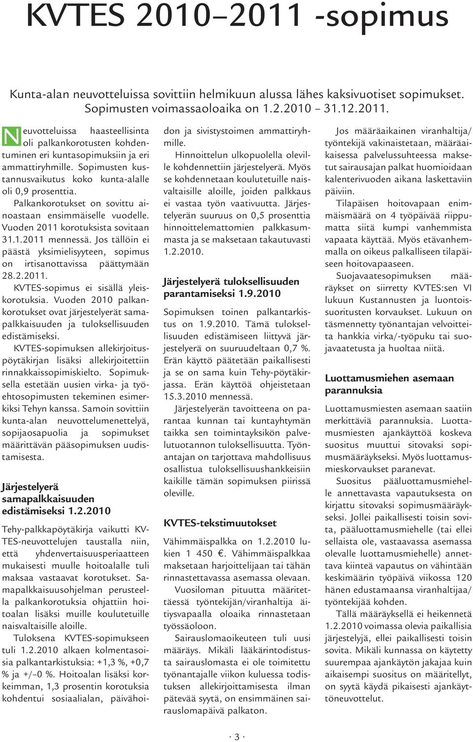 Jos tällöin ei päästä yksimielisyyteen, sopimus on irtisanottavissa päättymään 28.2.2011. KVTES-sopimus ei sisällä yleiskorotuksia.