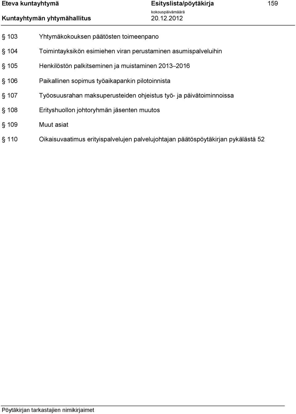 työaikapankin pilotoinnista 107 Työosuusrahan maksuperusteiden ohjeistus työ- ja päivätoiminnoissa 108 Erityshuollon