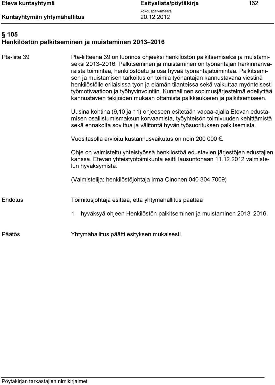 Palkitsemisen ja muistamisen tarkoitus on toimia työnantajan kannustavana viestinä henkilöstölle erilaisissa työn ja elämän tilanteissa sekä vaikuttaa myönteisesti työmotivaatioon ja työhyvinvointiin.