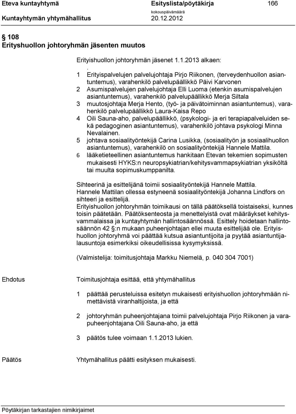 asiantuntemus), varahenkilö palvelupäällikkö Merja Siltala 3 muutosjohtaja Merja Hento, (työ- ja päivätoiminnan asiantuntemus), varahenkilö palvelupäällikkö Laura-Kaisa Repo 4 Oili Sauna-aho,