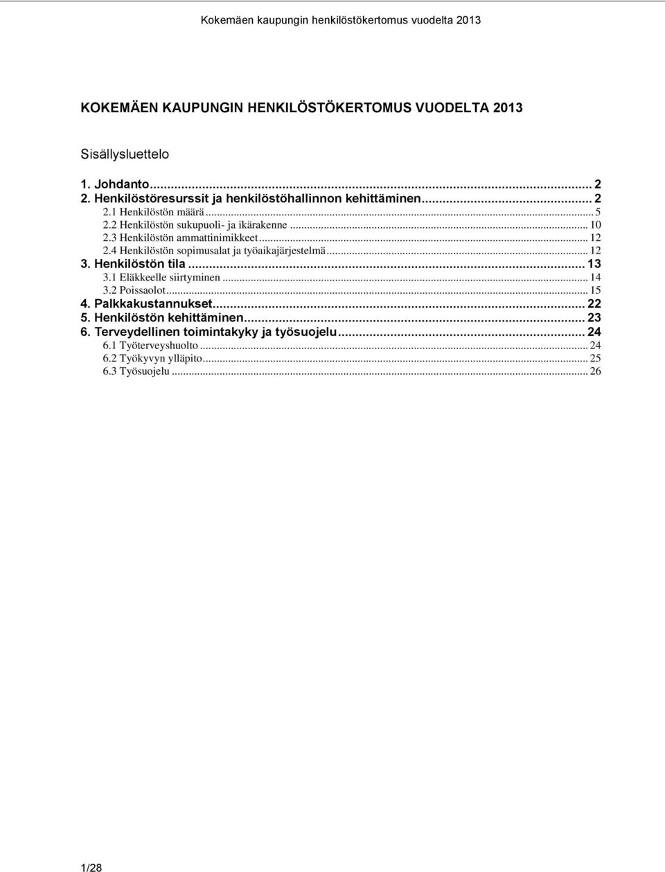 4 Henkilöstön sopimusalat ja työaikajärjestelmä... 12 3. Henkilöstön tila... 13 3.1 Eläkkeelle siirtyminen... 14 3.2 Poissaolot... 15 4.