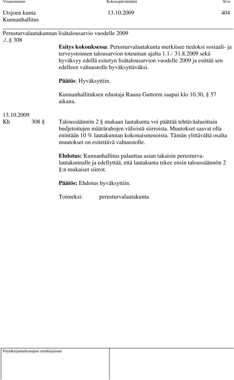 Kunnanhallituksen edustaja Rauna Guttorm saapui klo 1.3, 57 aikana. 13.1.29 Kh 38 Taloussäännön 2 mukaan lautakunta voi päättää tehtäväalueittain budjetoitujen määrärahojen välisistä siirroista.